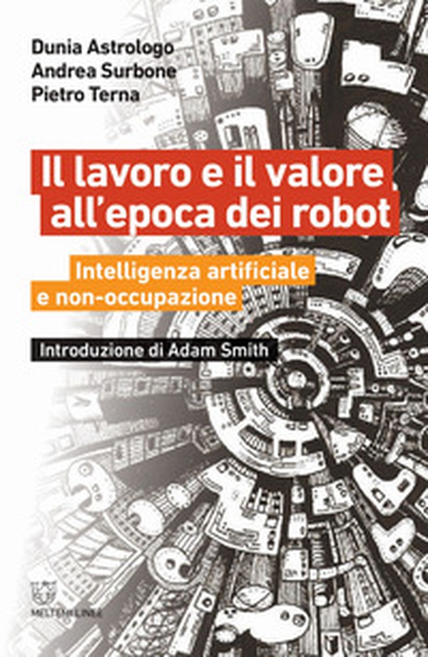 Il lavoro e il valore all'epoca dei robot. Intelligenza artificiale e non-occupazione - Librerie.coop Il lavoro e il valore all'epoca dei robot. Intelligenza artificiale e non-occupazione - Librerie.coop