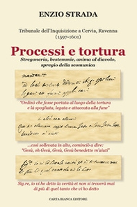 Processi e tortura. Tribunale dell'Inquisizione a Cervia, Ravenna (1597-1601). Stregoneria, bestemmie, anima al diavolo, spregio della scomunica - Librerie.coop