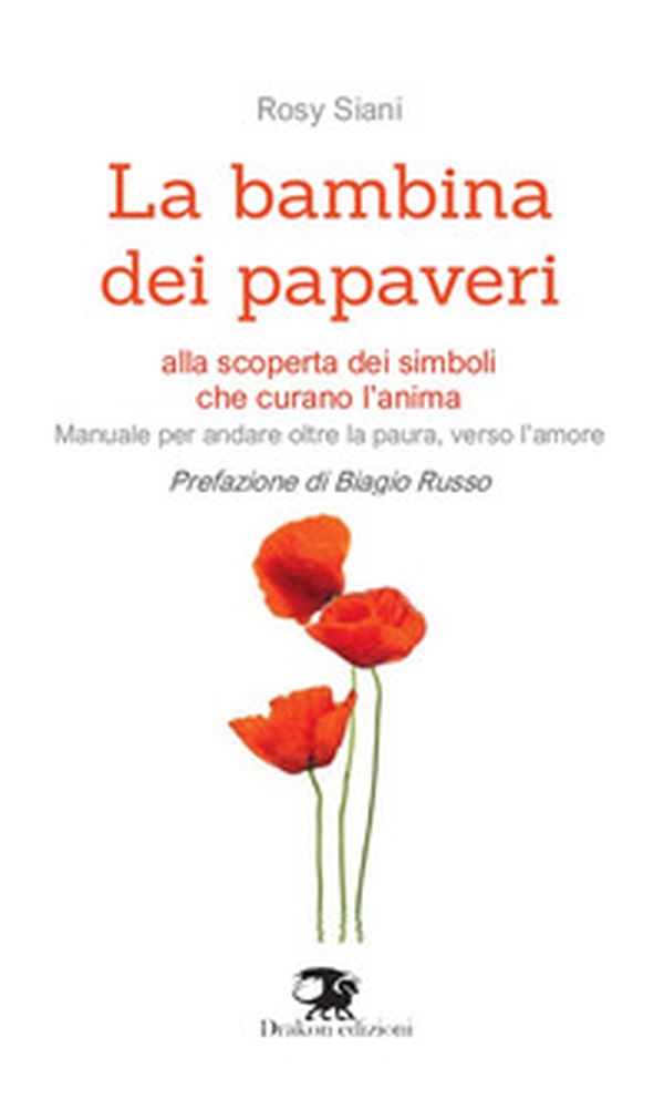 La bambina dei papaveri. Alla scoperta dei simboli che curano l'anima. Manuale per andare oltre la paura, verso l'amore - Librerie.coop La bambina dei papaveri. Alla scoperta dei simboli che curano l'anima. Manuale per andare oltre la paura, verso l'amore - Librerie.coop