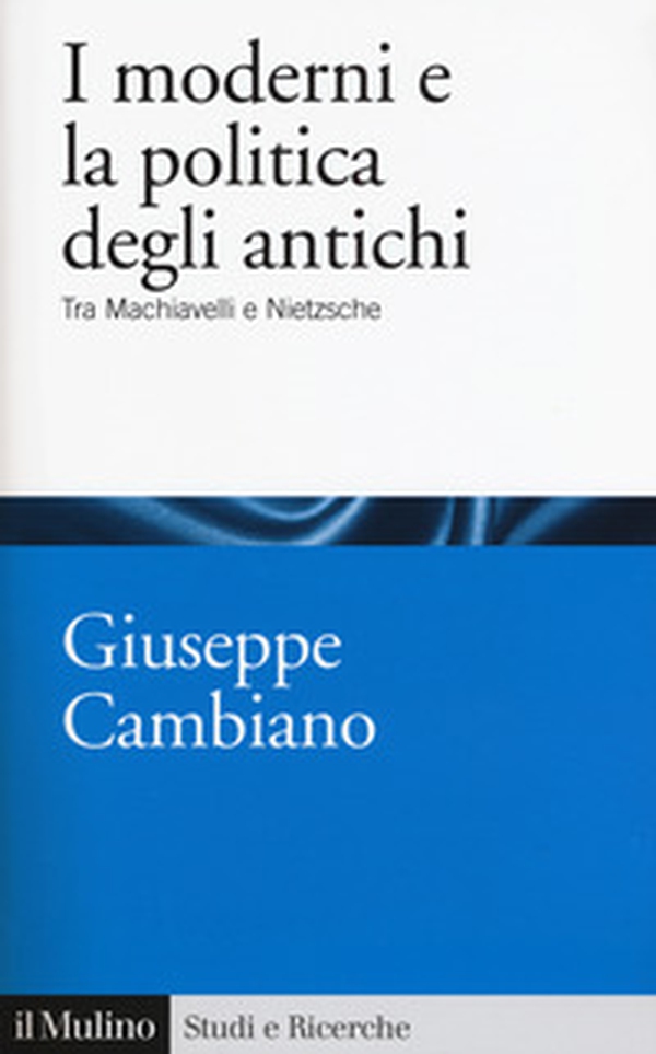 I moderni e la politica degli antichi. Tra Machiavelli e Nietzsche - Librerie.coop I moderni e la politica degli antichi. Tra Machiavelli e Nietzsche - Librerie.coop