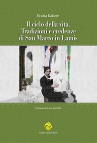 Il ciclo della vita. Tradizioni e credenze di San Marco in Lamis - Librerie.coop