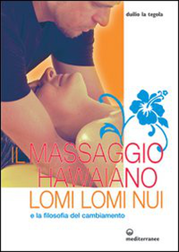 Il massaggio hawaiano lomi lomi nui e la filosofia del cambiamento - Librerie.coop Il massaggio hawaiano lomi lomi nui e la filosofia del cambiamento - Librerie.coop
