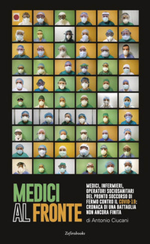 Medici al fronte. Medici, infermieri, operatori sociosanitari del pronto soccorso di Fermo contro il covid-19: cronaca di una battaglia non ancora finita - Librerie.coop Medici al fronte. Medici, infermieri, operatori sociosanitari del pronto soccorso di Fermo contro il covid-19: cronaca di una battaglia non ancora finita - Librerie.coop