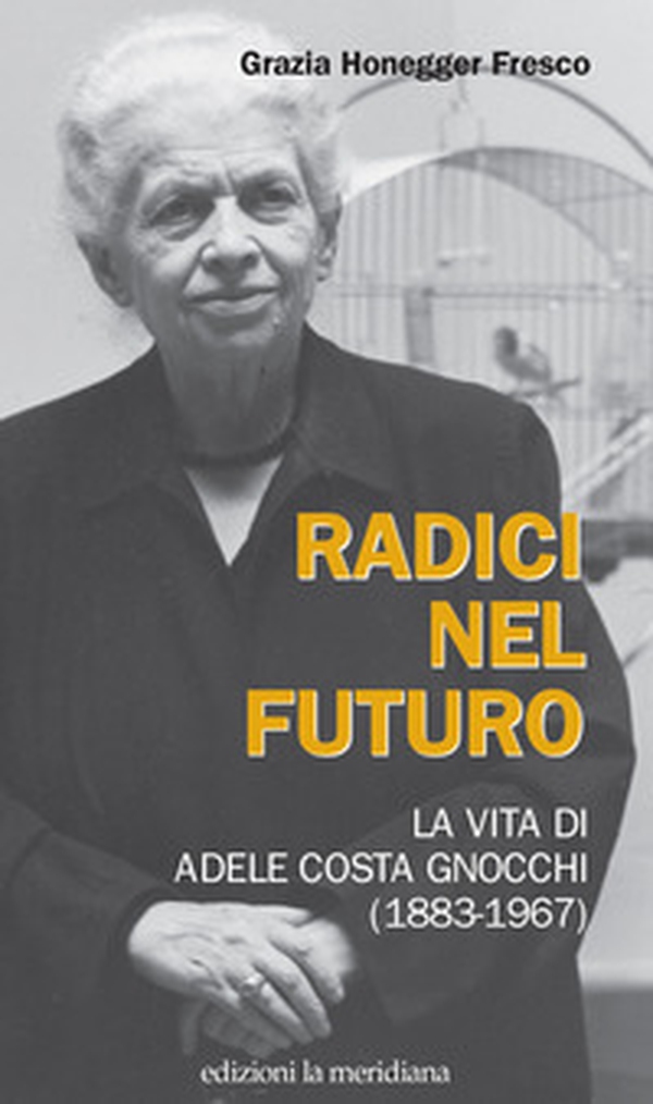 Radici nel futuro. La vita di Adele Costa Gnocchi (1883-1967) - Librerie.coop Radici nel futuro. La vita di Adele Costa Gnocchi (1883-1967) - Librerie.coop