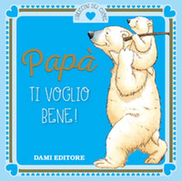 Papà ti voglio bene! - Librerie.coop Papà ti voglio bene! - Librerie.coop
