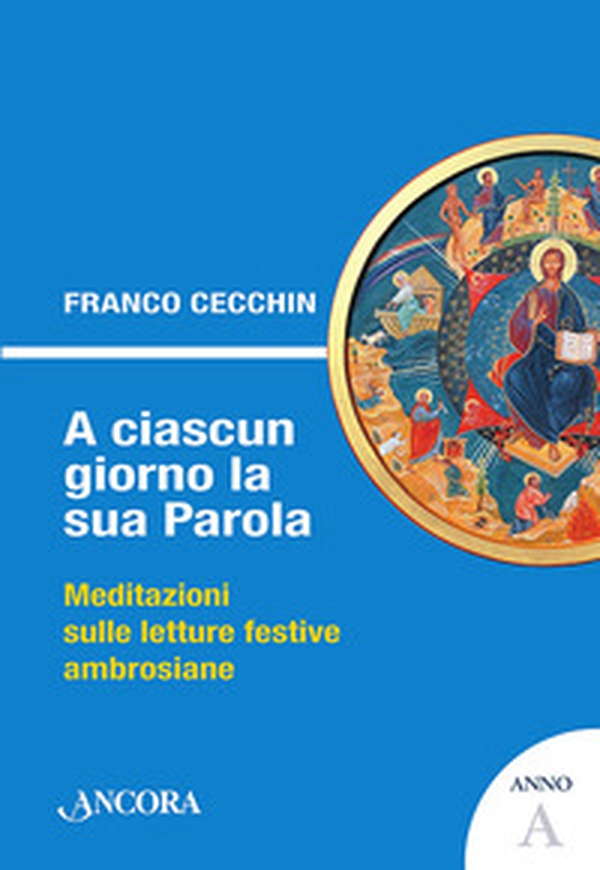 A ciascun giorno la sua Parola. Meditazioni sulle letture festive ambrosiane. Anno A - Librerie.coop A ciascun giorno la sua Parola. Meditazioni sulle letture festive ambrosiane. Anno A - Librerie.coop