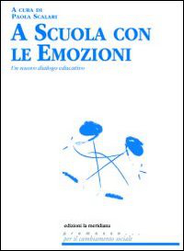 A scuola con le emozioni. Un nuovo dialogo educativo - Librerie.coop A scuola con le emozioni. Un nuovo dialogo educativo - Librerie.coop