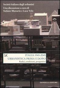 Italia (1945-2045). Urbanistica prima e dopo. Radici, condizioni, prospettive - Librerie.coop