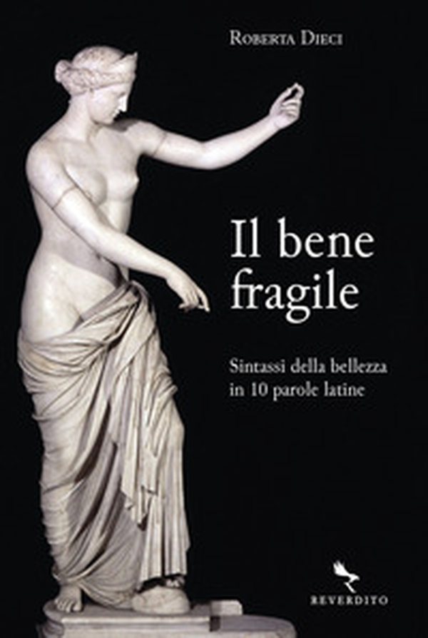 Il bene fragile. Sintassi della bellezza in 10 parole latine - Librerie.coop Il bene fragile. Sintassi della bellezza in 10 parole latine - Librerie.coop