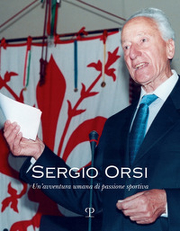 Sergio Orsi. Un'avventura umana di passione sportiva - Librerie.coop Sergio Orsi. Un'avventura umana di passione sportiva - Librerie.coop