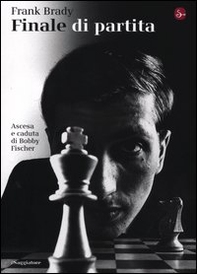 Finale di partita. Ascesa e caduta di Bobby Fischer - Librerie.coop