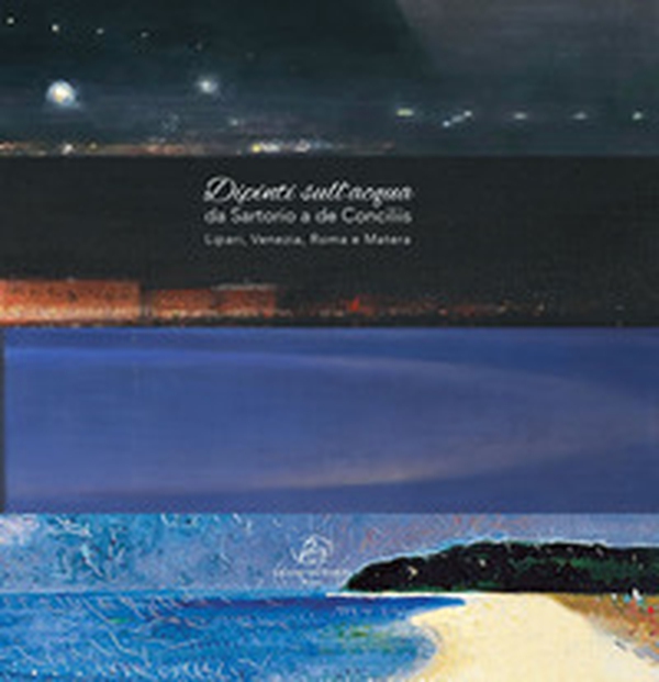 Dipinti sull'acqua da Sartorio a de Conciliis. Lipari, Venezia, Roma e Matera - Librerie.coop Dipinti sull'acqua da Sartorio a de Conciliis. Lipari, Venezia, Roma e Matera - Librerie.coop