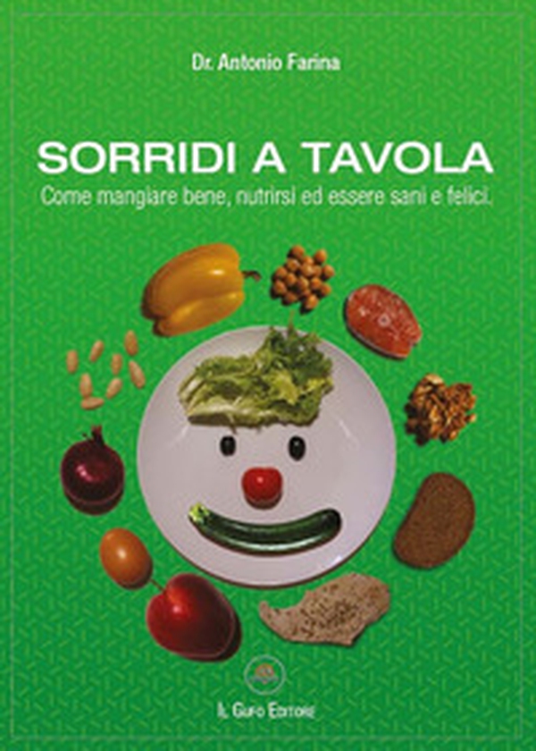 Sorridi a tavola. Come mangiare bene, nutrirsi ed essere sani e felici - Librerie.coop Sorridi a tavola. Come mangiare bene, nutrirsi ed essere sani e felici - Librerie.coop