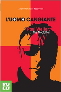 L'uomo cangiante. Paul Weller: the modfather - Librerie.coop