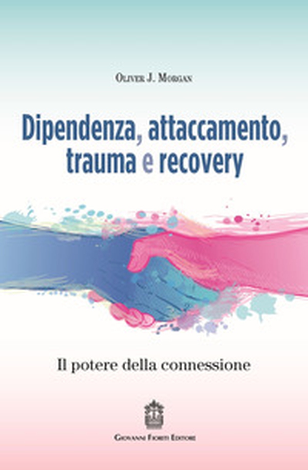 Dipendenza, attaccamento, trauma e recovery. Il potere della connessione - Librerie.coop Dipendenza, attaccamento, trauma e recovery. Il potere della connessione - Librerie.coop