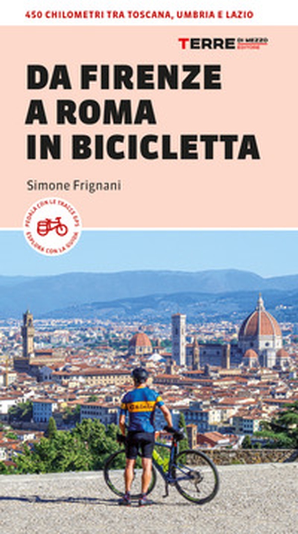 Da Firenze a Roma in bicicletta. 450km tra Toscana, Umbria e Lazio - Librerie.coop Da Firenze a Roma in bicicletta. 450km tra Toscana, Umbria e Lazio - Librerie.coop