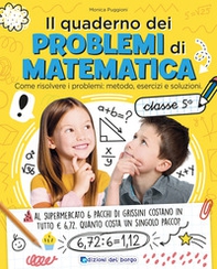 Il quaderno dei problemi di matematica. Come risolvere i problemi: metodo, esercizi e soluzioni. Classe 5ª - Librerie.coop