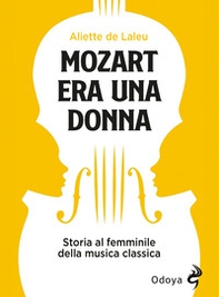 Mozart era una donna. Storia al femminile della musica classica - Librerie.coop