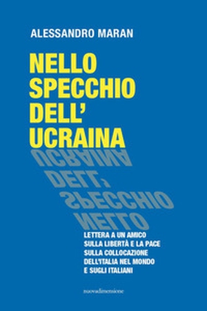 Nello specchio dell'Ucraina. Lettera a un amico sulla libertà e la pace, sulla collocazione dell'Italia nel mondo e sugli italiani - Librerie.coop