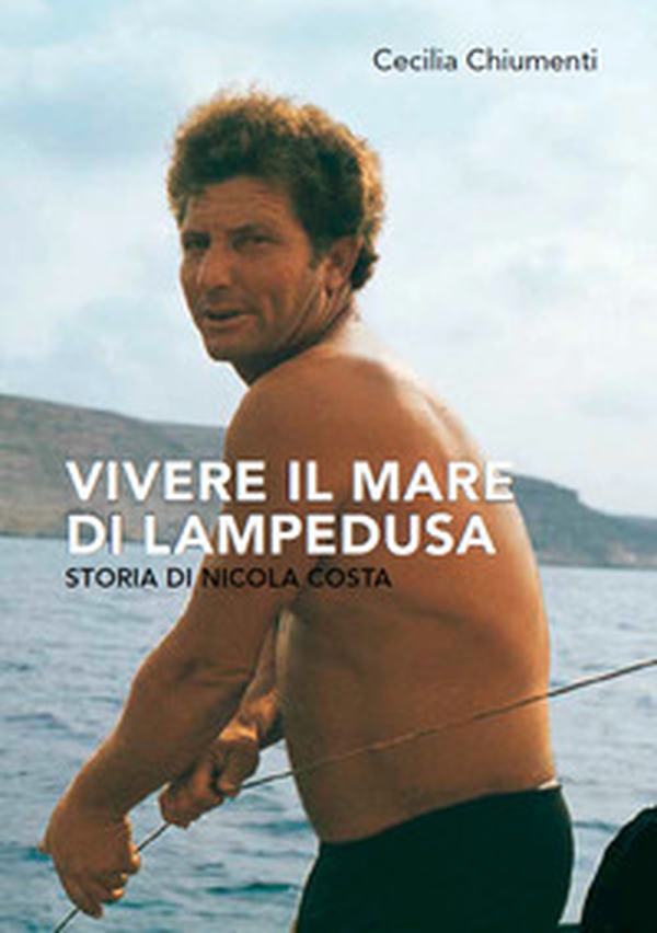 Vivere il mare di Lampedusa. Storia di Nicola Costa - Librerie.coop Vivere il mare di Lampedusa. Storia di Nicola Costa - Librerie.coop