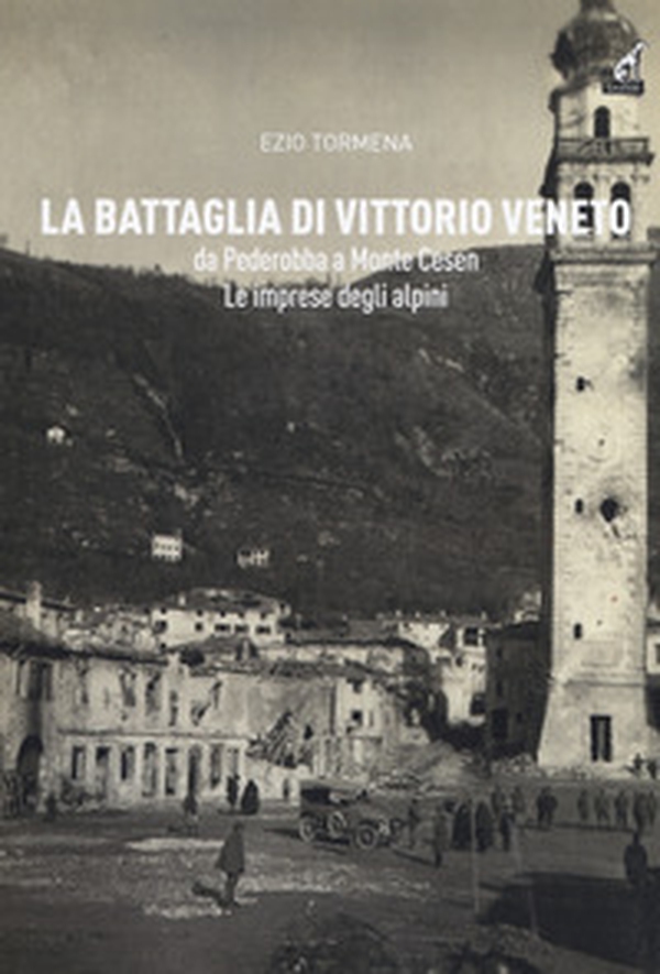 La battaglia di Vittorio Veneto da Pederobba a Monte Cesen. Le imprese degli alpini - Librerie.coop La battaglia di Vittorio Veneto da Pederobba a Monte Cesen. Le imprese degli alpini - Librerie.coop