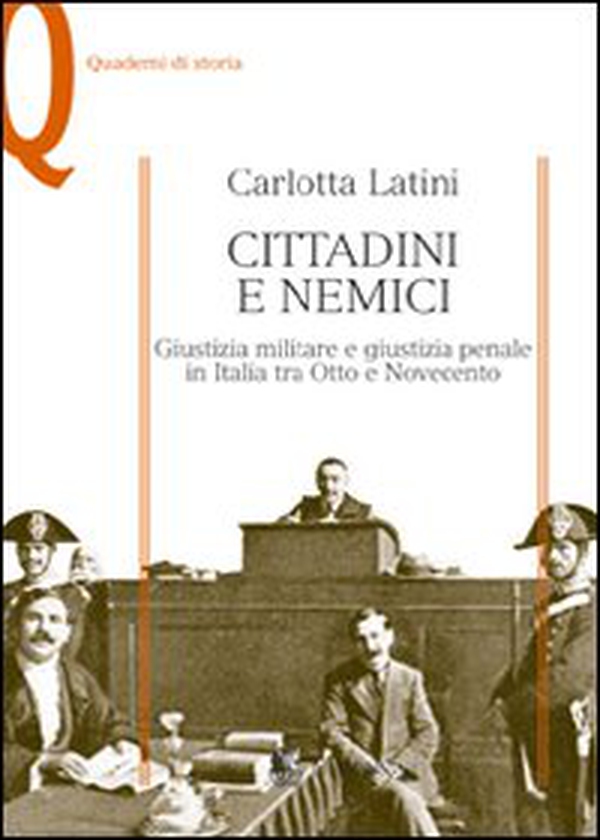 Cittadini e nemici. Giustizia militare e giustizia penale in Italia tra Otto e Novecento - Librerie.coop Cittadini e nemici. Giustizia militare e giustizia penale in Italia tra Otto e Novecento - Librerie.coop