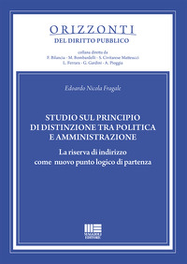 Studio sul principio di distinzione tra politica e amministrazione. La riserva di indirizzo come nuovo punto logico di partenza - Librerie.coop Studio sul principio di distinzione tra politica e amministrazione. La riserva di indirizzo come nuovo punto logico di partenza - Librerie.coop