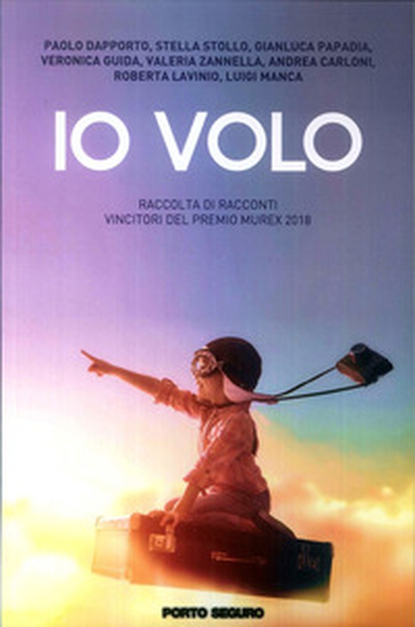 Io volo. Raccolta di racconti vincitori del Premio Murex 2018 - Librerie.coop Io volo. Raccolta di racconti vincitori del Premio Murex 2018 - Librerie.coop