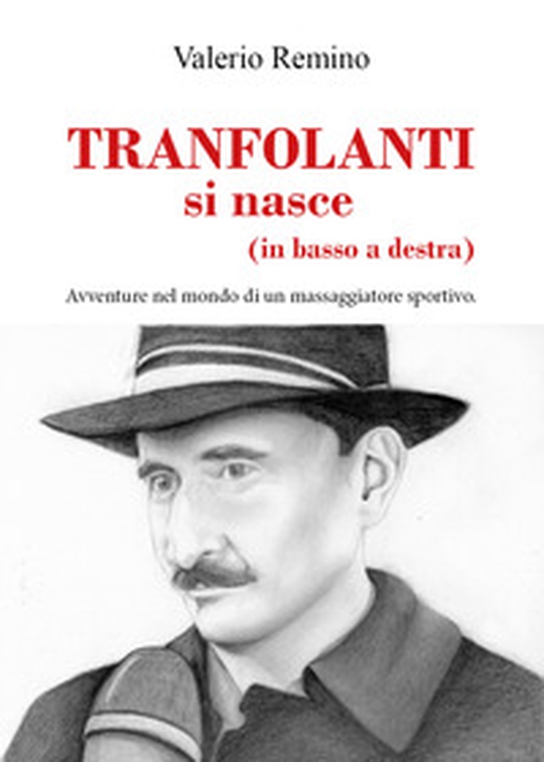 Tranfolanti si nasce (in basso a destra). Avventure nel mondo di un massaggiatore sportivo - Librerie.coop Tranfolanti si nasce (in basso a destra). Avventure nel mondo di un massaggiatore sportivo - Librerie.coop