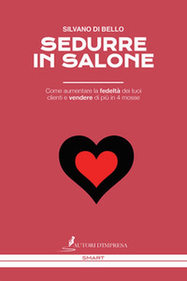 Sedurre in salone. Come aumentare la fedeltà dei tuoi clienti e vendere di più in 4 mosse - Librerie.coop Sedurre in salone. Come aumentare la fedeltà dei tuoi clienti e vendere di più in 4 mosse - Librerie.coop