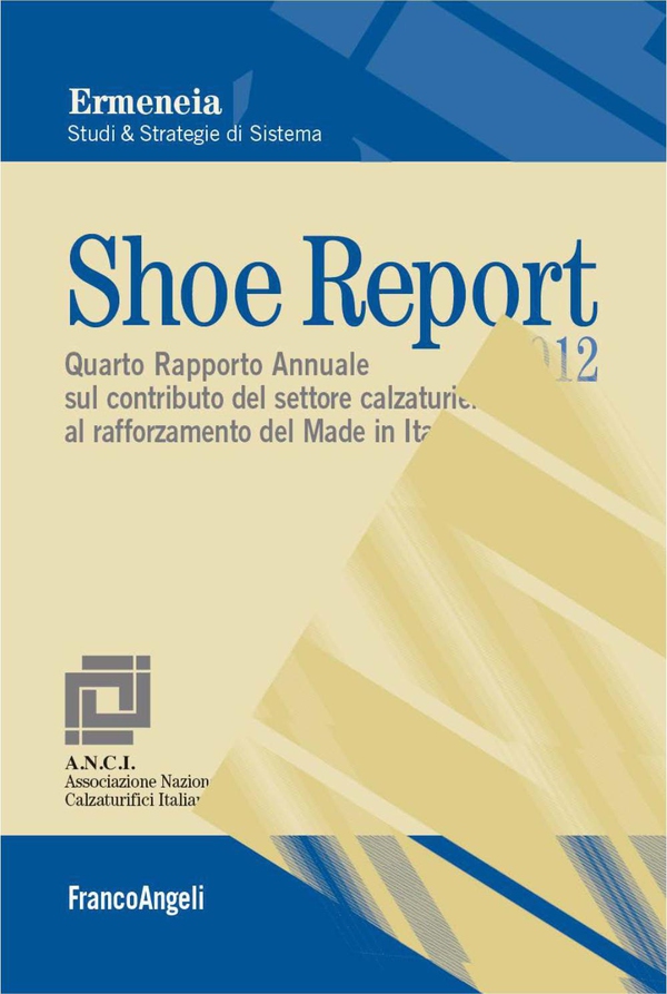 Shoe Report 2012. Quarto Rapporto Annuale sul contributo del settore calzaturiero al rafforzamento dei Made in Italy - Librerie.coop Shoe Report 2012. Quarto Rapporto Annuale sul contributo del settore calzaturiero al rafforzamento dei Made in Italy - Librerie.coop