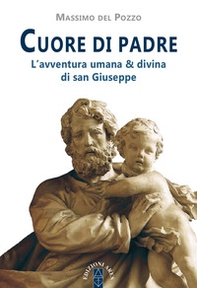 Cuore di Padre. L'avventura umana & divina di san Giuseppe - Librerie.coop