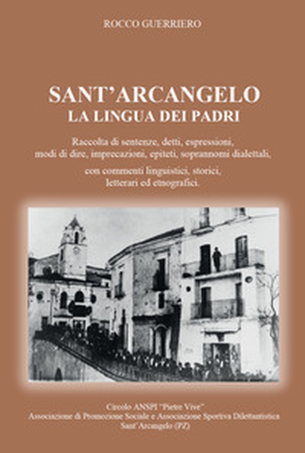 Sant'Arcangelo. La lingua dei padri. Raccolta di sentenze, detti, espressioni, modi di dire, imprecazioni, epiteti, soprannomi dialettali, con commenti linguistici, storici, letterari ed etnografici - Librerie.coop Sant'Arcangelo. La lingua dei padri. Raccolta di sentenze, detti, espressioni, modi di dire, imprecazioni, epiteti, soprannomi dialettali, con commenti linguistici, storici, letterari ed etnografici - Librerie.coop
