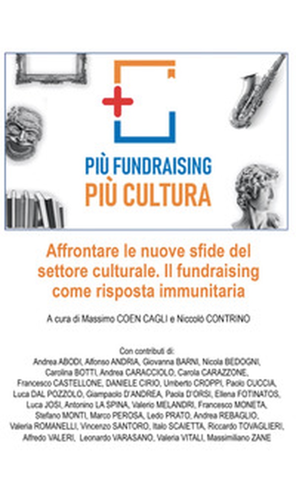 Più fundraising più cultura. Affrontare le nuove sfide del settore culturale. Il fundraising come risposta immunitaria - Librerie.coop Più fundraising più cultura. Affrontare le nuove sfide del settore culturale. Il fundraising come risposta immunitaria - Librerie.coop