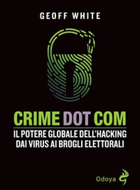 Crime dot com. Il potere globale dell'hacking dai virus ai brogli elettorali - Librerie.coop