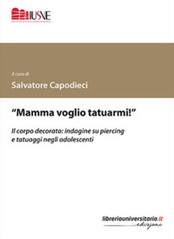 «Mamma voglio tatuarmi!». Il corpo decorato: indagine su piercing e tatuaggi negli adolescenti - Librerie.coop «Mamma voglio tatuarmi!». Il corpo decorato: indagine su piercing e tatuaggi negli adolescenti - Librerie.coop