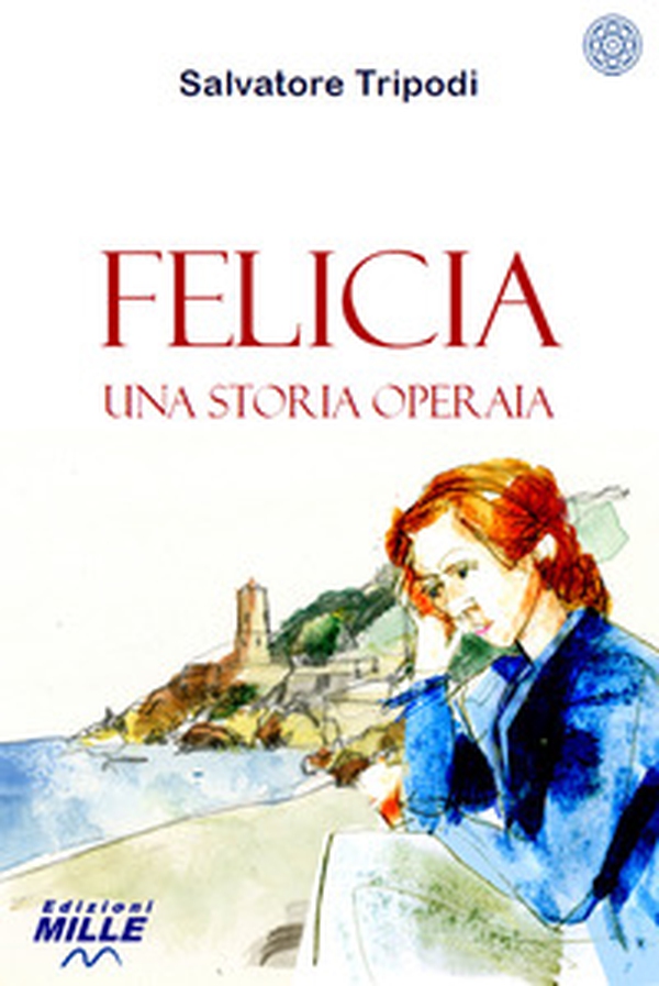 Felicia. Una storia operaia - Librerie.coop Felicia. Una storia operaia - Librerie.coop