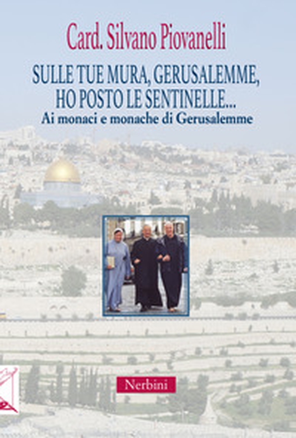 Sulle tue mura, Gerusalemme, ho posto le sentinelle... Ai monaci e monache di Gerusalemme - Librerie.coop Sulle tue mura, Gerusalemme, ho posto le sentinelle... Ai monaci e monache di Gerusalemme - Librerie.coop