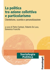 La politica tra azione collettiva e particolarismo. Clientelismo, scambio e personalizzazione - Librerie.coop