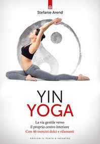 Yin yoga. La via gentile verso il proprio centro interiore. Con 46 esercizi dolci e rilassanti - Librerie.coop