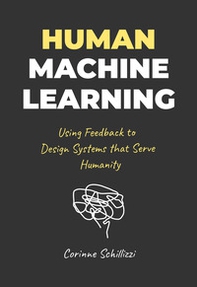 Human-Machine Learning. Using Feedback to Design Systems that Serve Humanity - Librerie.coop