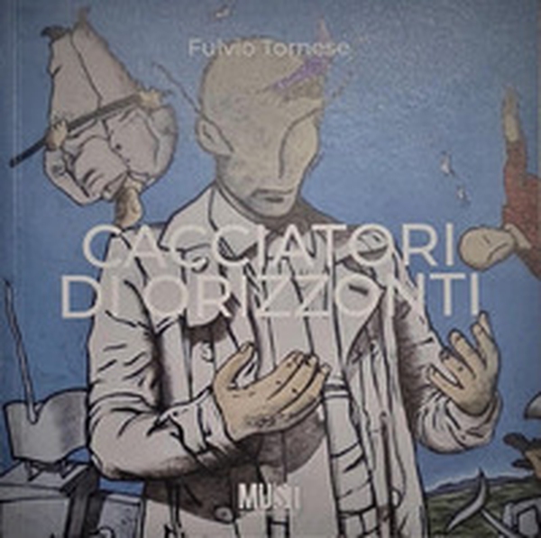 Cacciatori di orizonti. Opere di Fulvio Tornese - Librerie.coop Cacciatori di orizonti. Opere di Fulvio Tornese - Librerie.coop