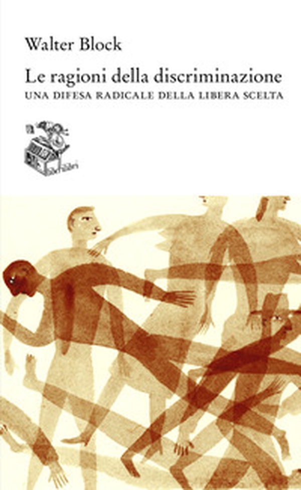 Le ragioni della discriminazione. Una difesa radicale della libera scelta - Librerie.coop Le ragioni della discriminazione. Una difesa radicale della libera scelta - Librerie.coop