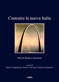 Costruire la nuova Italia. Miti di Roma e fascismo - Librerie.coop