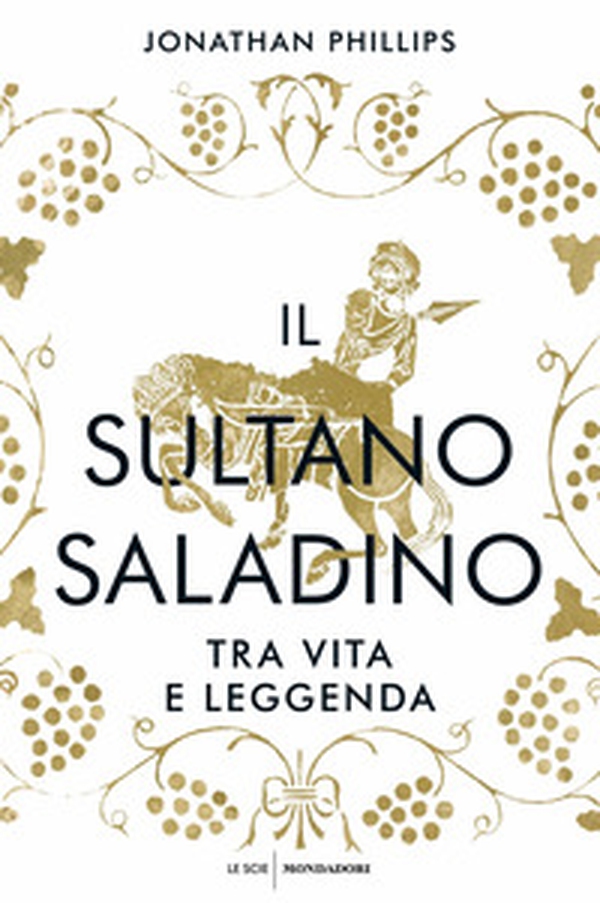 Il sultano Saladino. Tra vita e leggenda - Librerie.coop Il sultano Saladino. Tra vita e leggenda - Librerie.coop