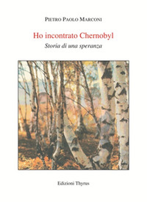 Ho incontrato Chernobyl. Storia di una speranza - Librerie.coop Ho incontrato Chernobyl. Storia di una speranza - Librerie.coop