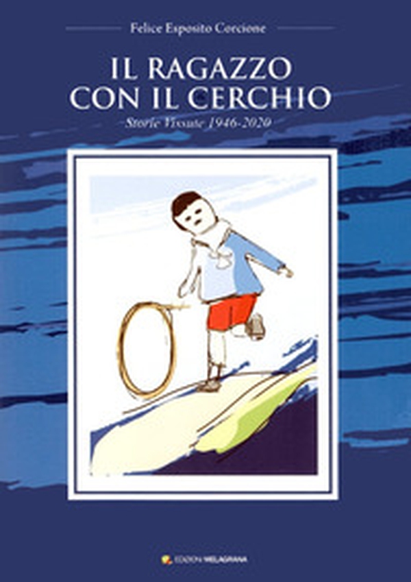 Il ragazzo con il cerchio. Storie vissute 1946-2020 - Librerie.coop Il ragazzo con il cerchio. Storie vissute 1946-2020 - Librerie.coop