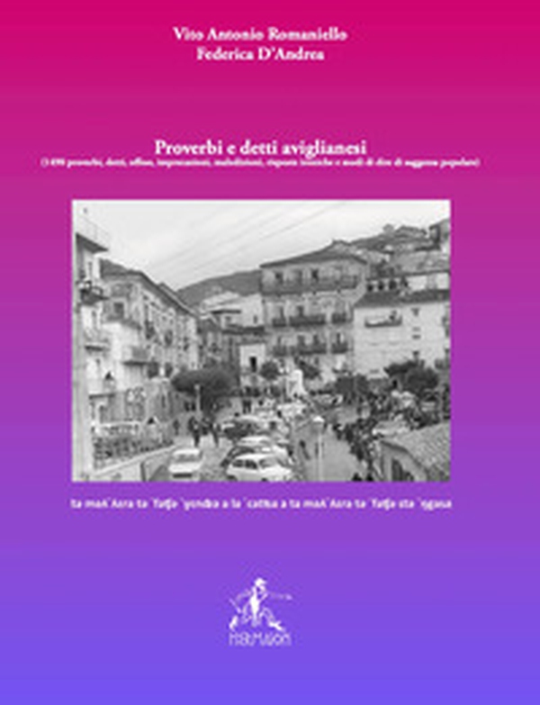 Proverbi e detti aviglianesi. 1490 proverbi, detti, offese, imprecazioni, maledizioni, risposte ironiche e modi di dire di saggezza popolare - Librerie.coop Proverbi e detti aviglianesi. 1490 proverbi, detti, offese, imprecazioni, maledizioni, risposte ironiche e modi di dire di saggezza popolare - Librerie.coop