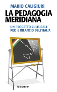 La pedagogia meridiana. Un progetto culturale per il rilancio dell'Italia - Librerie.coop