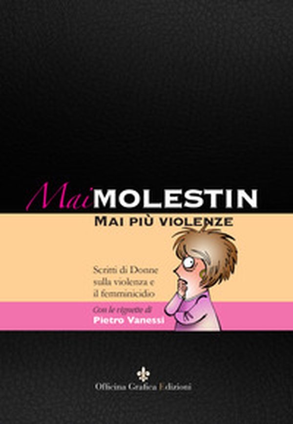 Mai Molestin. Mai più violenze. Scritti di donne sulla violenza e il femminicidio - Librerie.coop Mai Molestin. Mai più violenze. Scritti di donne sulla violenza e il femminicidio - Librerie.coop